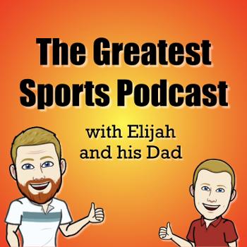 The Greatest Sports Podcast with Elijah and his Dad