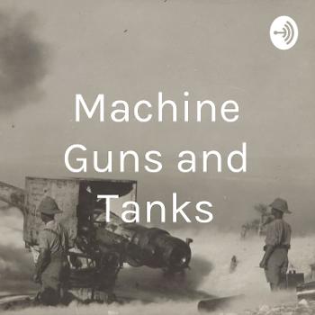 Machine Guns and Tanks