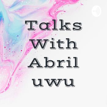 Talks With Abril uwu