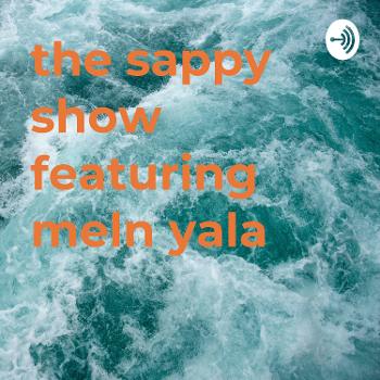 the sappy show featuring meln yala