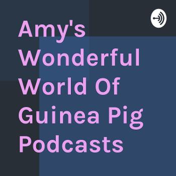 Amy's Wonderful World Of Guinea Pig Podcasts