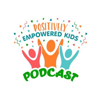Positively Empowered Kids Podcast