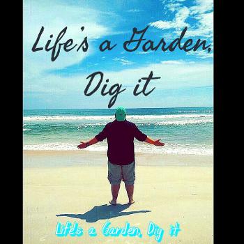 Life's a Garden, Dig it