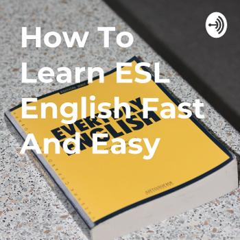 How To Learn ESL English Fast And Easy
