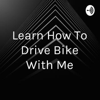 Learn How To Drive Bike With Me