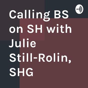 Calling BS on SH with Julie Still-Rolin, SHG