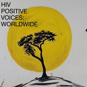 HIV+ Positive Voices: Worldwide