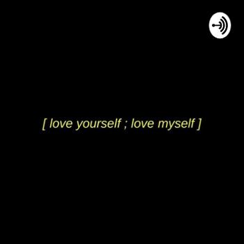 Love Yourself ; Love Myself