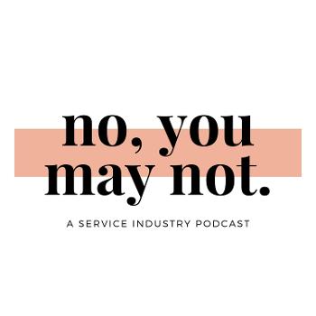 No, You May Not: A Podcast About Working in the Service Industry