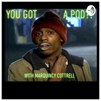 You Got a Pod? With Marquincy Cottrell