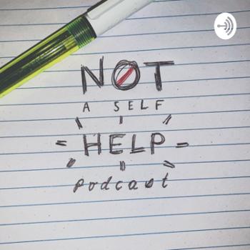 Not a Self Help Podcast