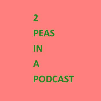 2 Peas In a Podcast