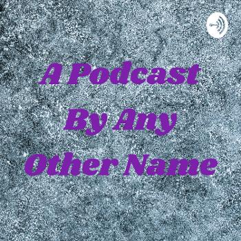 A Podcast By Any Other Name