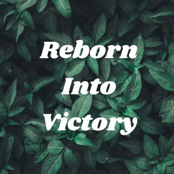 Reborn Into Victory