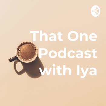 That One Podcast with Iya
