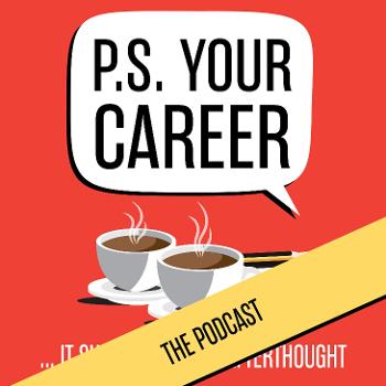 P.S. Your Career: The Podcast
