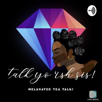 Talk Yo ‘Ish Sis!