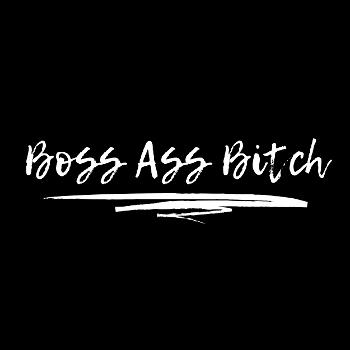 Boss Ass Bitch Podcast