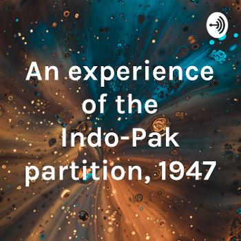 An experience of the Indo-Pak partition, 1947