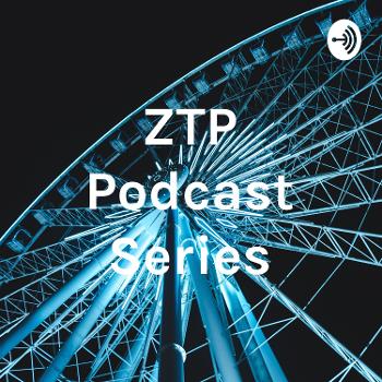 ZTP Podcast Series