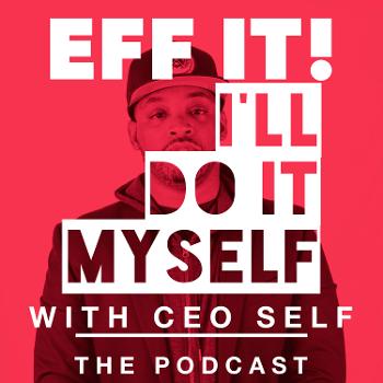 EFF IT! I'll Do It Myself Podcast with Ceo Self