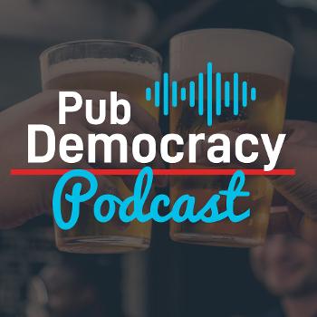 Pub Democracy Podcast