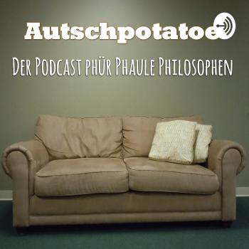 Autschpotatoe - Der Podcast phür phaule Philosophen