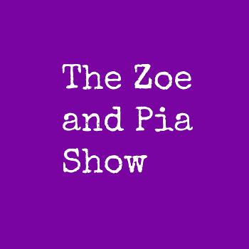 The Zoe and Pia Show