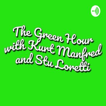 The Green Hour With Kurt Manfred and Stu Loretti