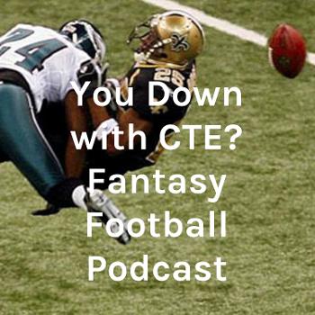 You Down with CTE? Fantasy Football Podcast