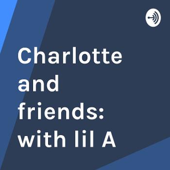 Charlotte and friends: with lil A