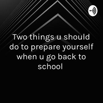 Two things u should do to prepare yourself when u go back to school