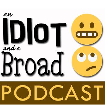 An Idiot and a Broad
