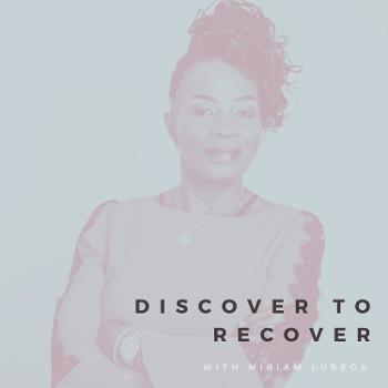 Discover to Recover with Miriam Lubega