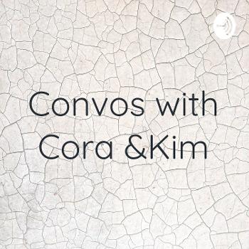Convos with Cora &Kim