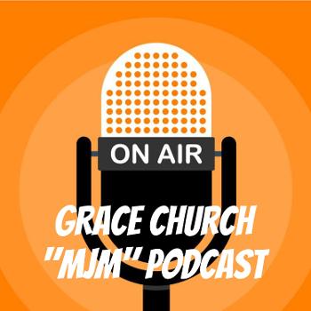 Grace Church "MJM" Podcast