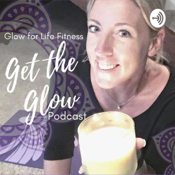Get the Glow Podcast with Glow for Life Fitness