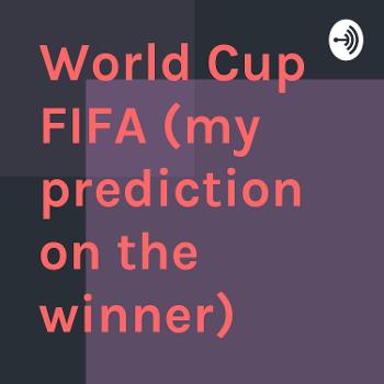 World Cup FIFA (my prediction on the winner)