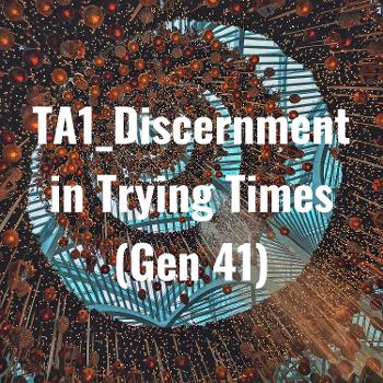 TA1_Discernment in Trying Times (Gen 41)