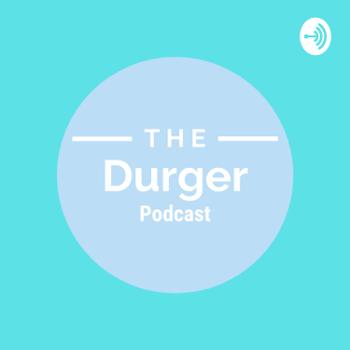 The Durger Podcast