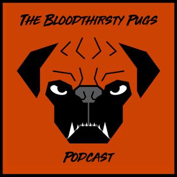 The Bloodthirsty Pugs Podcast