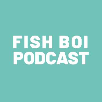 Fish Boi Podcast