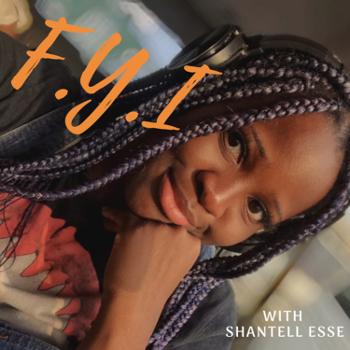 THE FYI PODCAST With Shantell Esse