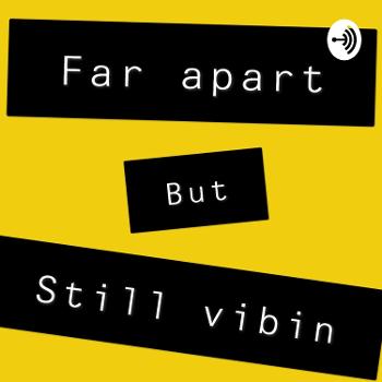 Far Apart But Still Vibin