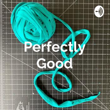 Perfectly Good: The Podcast