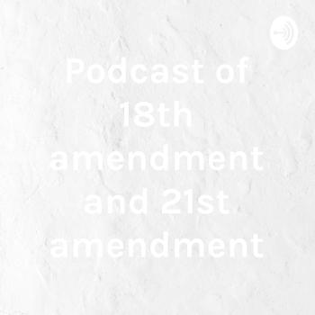 Podcast of 18th amendment and 21st amendment