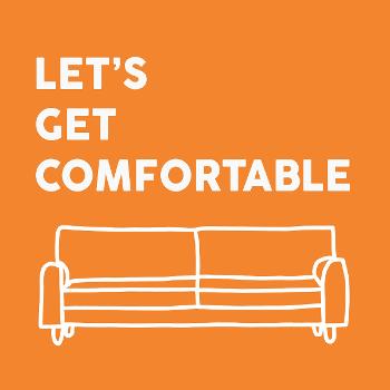 Let's Get Comfortable