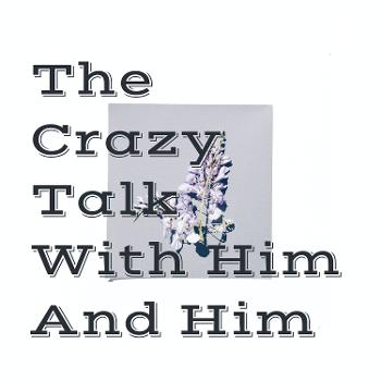 The Crazy Talk With Him And Him