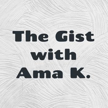 The Gist with Ama K.