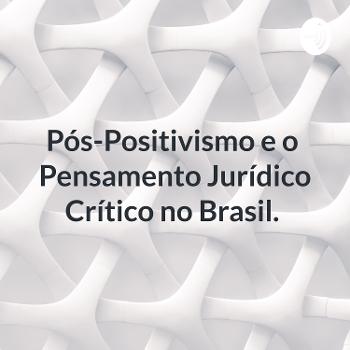 Pós-Positivismo e o Pensamento Jurídico Crítico no Brasil.